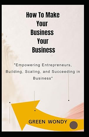 how to make your business your business empowering entrepreneurs building scaling and succeeding in business