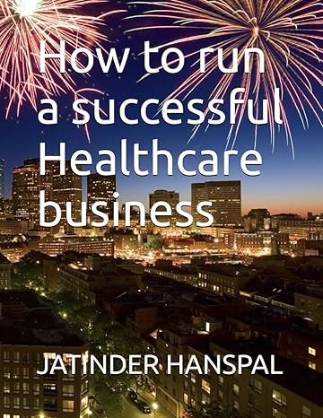 how to run a successful healthcare business 1st edition jatinder hanspal b0ctm9nwgs, 979-8877338685