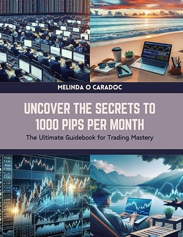 uncover the secrets to 1000 pips per month the ultimate guidebook for trading mastery 1st edition melinda o