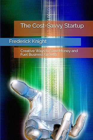 the cost savvy startup creative ways to save money and fuel business growth 1st edition frederick knight