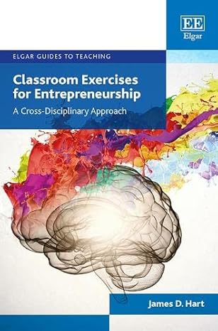 classroom exercises for entrepreneurship a cross disciplinary approach 1st edition james d hart 1788971868,