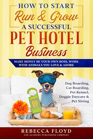 how to start run and grow a successful pet hotel business dog boarding cat boarding pet kennel doggie daycare