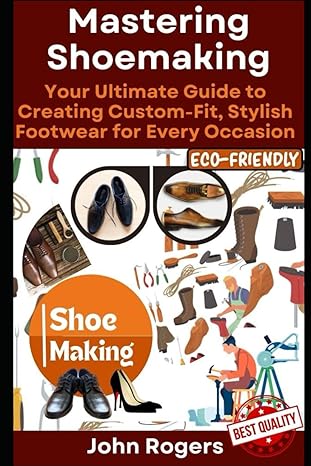 mastering shoemaking your comprehensive guide to crafting custom fit stylish footwear for every occasion step