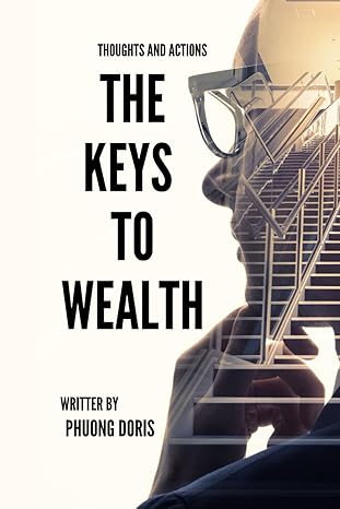 the keys to wealth the keys to wealth thoughts and actions 1st edition phuong doris b0ctxrxhg5, 979-8878377775
