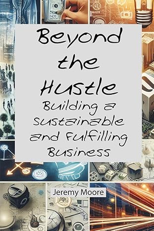 beyond the hustle building a sustainable and fulfilling business 1st edition jeremy moore b0ctqhxq8h,