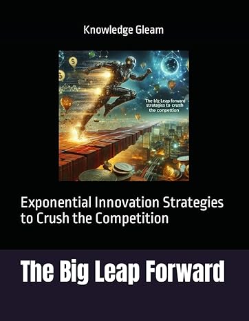 the big leap forward exponential innovation strategies to crush the competition 1st edition knowledge gleam