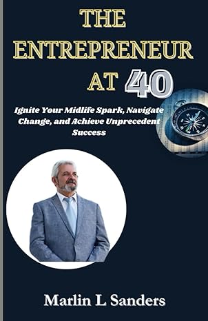 the entrepreneur at 40 ignite your midlife spark navigate change and achieve unprecedented success 1st