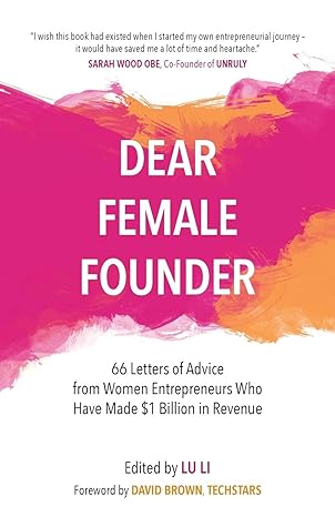 dear female founder 66 letters of advice from women entrepreneurs who have made $1 billion in revenue 1st