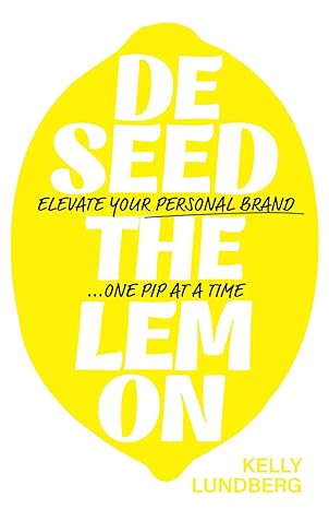 deseed the lemon elevate your personal brand one pip at a time 1st edition kelly lundberg b0cwt5dty8,