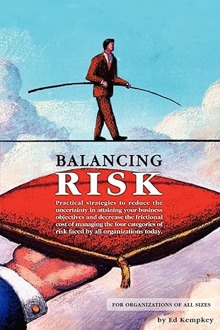 balancing risk practical strategies to reduce the uncertainty in attaining your business objectives and
