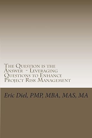 the question is the answer leveraging questions to enhance project risk management 1st edition eric l diel