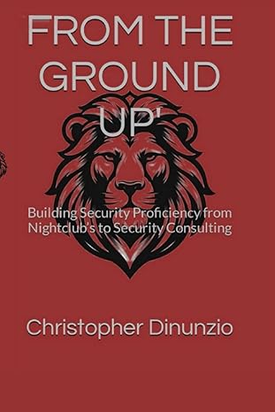 from the ground up building security proficiency from nightclubs to security consulting 1st edition