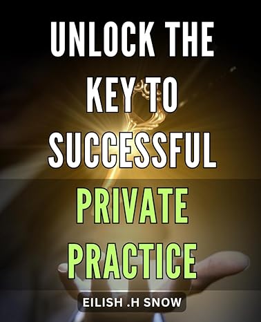 unlock the key to successful private practice maximize your success proven strategies for building a thriving