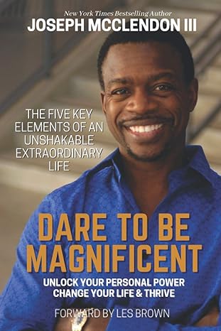 dare to be magnificent the five key elements of an unshakable extraordinary life and unlock your personal