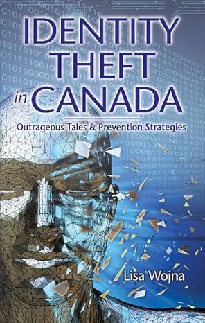 identity theft in canada outrageous tales and prevention strategies 1st edition lisa wojna 1926695208,