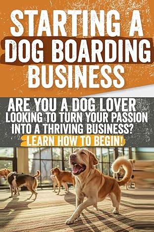 starting a dog boarding business are you a dog lover looking to turn your passion into a thriving business