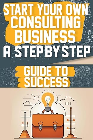 start your own consulting business a step by step guide to success 1st edition amber t smith b0cwrzwzlh,