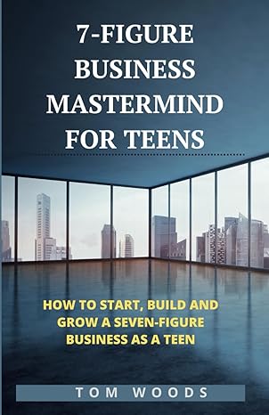 the 7 figure business mastermind for teens how to start build and grow a seven figure business as a teen 1st