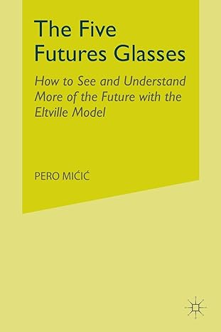 the five futures glasses how to see and understand more of the future with the eltville model 1st edition p