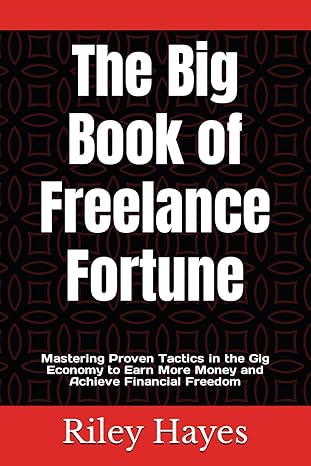 the big book of freelance fortune mastering proven tactics in the gig economy to earn more money and achieve