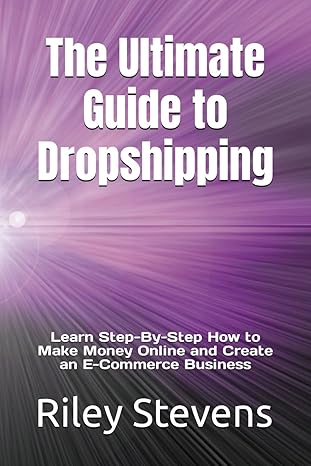 the ultimate guide to dropshipping learn step by step how to make money online and create an e commerce
