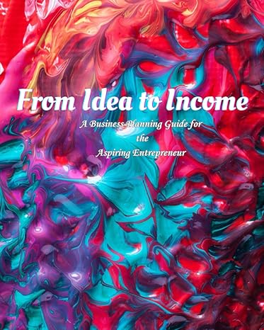 from idea to income a business planning guide for the aspiring entrepreneur 1st edition kerrie ann carter