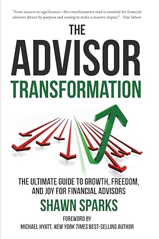 the advisor transformation the ultimate guide to growth freedom and joy for financial advisors 1st edition