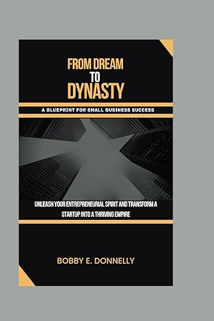 from dream to dynasty a blueprint for small business success unleash your entrepreneurial spirit and