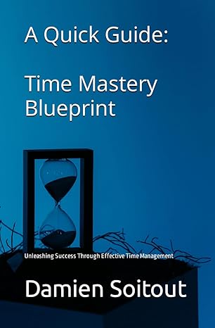 time mastery blueprint unleashing success through effective time management 1st edition damien soitout