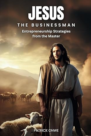 jesus the businessman entrepreneurship strategies from the master 1st edition patrick onwe b0cgc8lphh,