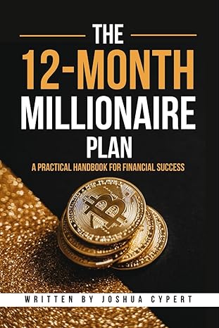 the 12 month millionaire plan a practical handbook for financial success 1st edition joshua cypert