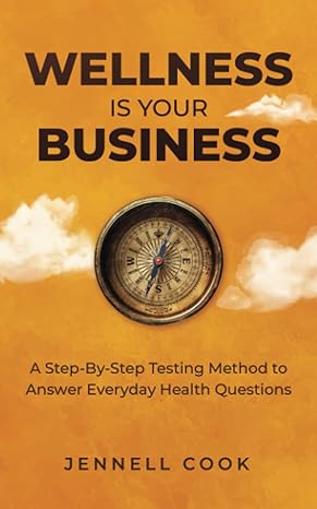 wellness is your business a step by step testing method to answer everyday health questions 1st edition