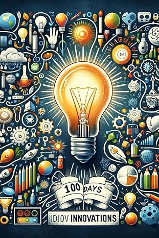 illuminating innovations 100 days of ideation navigating the path of creativity and discovery 1st edition