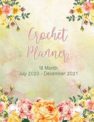 crochet planner 18 month july 2020 to december 2021 plan and track all your crochet projects for gifts to