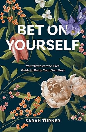 bet on yourself your testosterone free guide to being your own boss 1st edition sarah turner b0cwvts773,