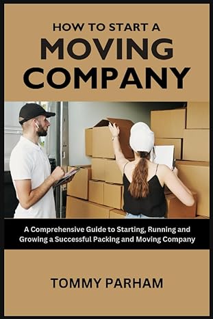 how to start a moving company a comprehensive guide to starting running and growing a successful packing and