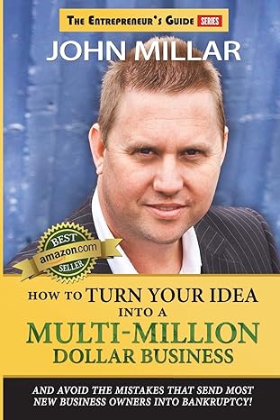 how to turn your idea into a multi million dollar business 1st edition john millar 1497444330, 978-1497444331