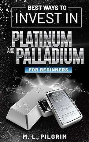 best ways to invest in platinum and palladium for beginners 1st edition m l pilgrim b098gt2tjr, 979-8530581540