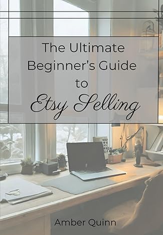 the ultimate beginners guide to etsy selling 1st edition amber quinn b0cvwvdb9m