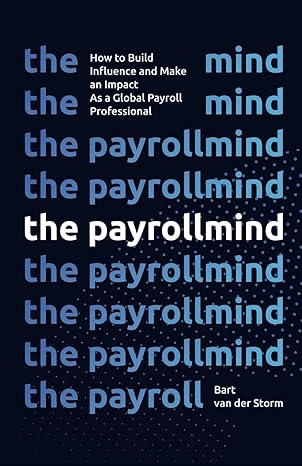 the payrollmind how to build influence and make an impact as a global payroll professional 1st edition bart