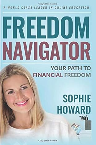 freedom navigator find your path to financial freedom with an online business 1st edition sophie howard