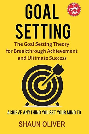 goal setting the goal setting theory for breakthrough achievement and ultimate success achieve anything you