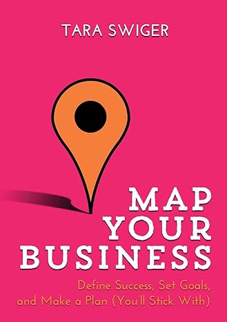 map your business define success set goals make a plan 1st edition tara swiger 0998557102, 978-0998557106