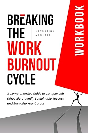 breaking the burnout cycle at work workbook a comprehensive guide to conquer job exhaustion identify