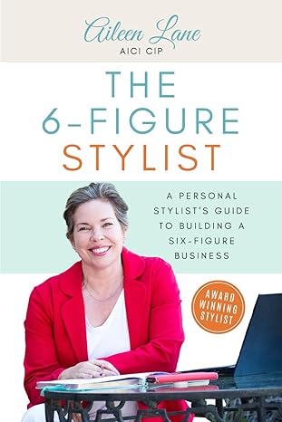 the 6 figure stylist a personal stylists guide to building a six figure business 1st edition aileen lane aici