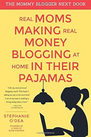 real moms making real money blogging at home in their pajamas 1st edition stephanie o'dea 1505696526,