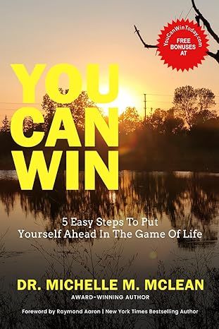 you can win 5 easy steps to put yourself ahead in the game of life 1st edition michelle mclean ,raymond aaron