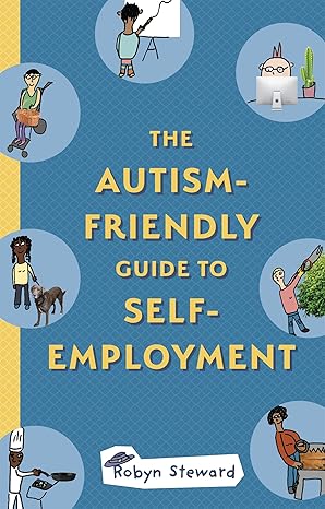 the autism friendly guide to self employment 1st edition robyn steward 1787755320, 978-1787755321