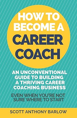 how to become a career coach an unconventional guide to building a thriving career coaching business and