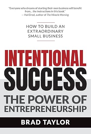 intentional success the power of entrepreneurship how to build an extraordinary small business 1st edition